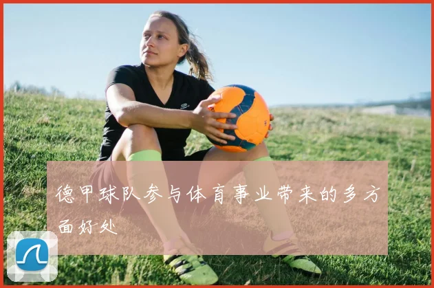 德甲球队参与体育事业带来的多方面好处