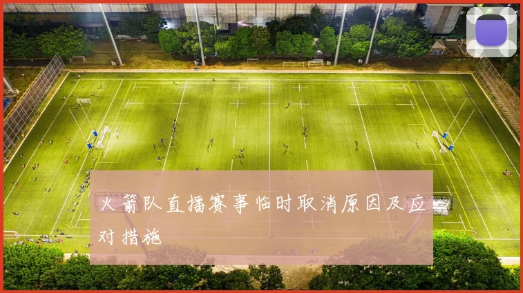火箭队直播赛事临时取消原因及应对措施