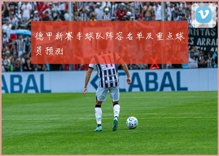德甲新赛季球队阵容名单及重点球员预测