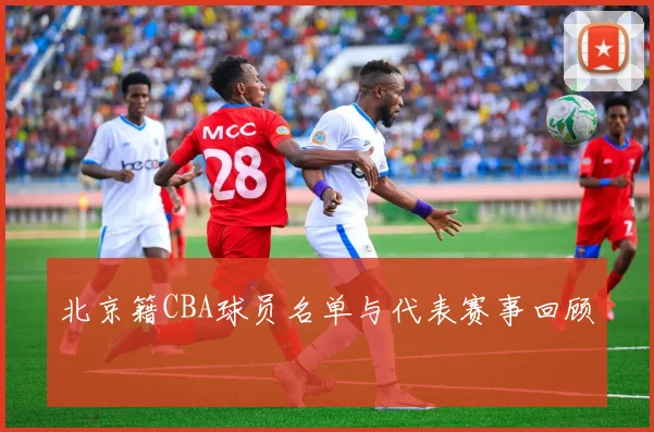 北京籍CBA球员名单与代表赛事回顾